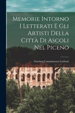 Memorie Intorno I Letterati E Gli Artisti Della Città Di Ascoli Nel Piceno - Carboni, Giacinto Cantalamessa