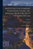 Institutes Coutumières D'antoine Loysel; Ou, Manuel De Plusieurs Et Diverses Règles: Sentences Et Proverbes; Volume 1
