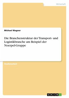 Die Branchenstruktur der Transport- und Logistikbranche am Beispiel der Noerpel-Gruppe - Wagner, Michael