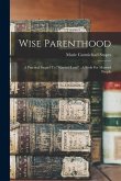 Wise Parenthood: A Practical Sequel To &quote;married Love&quote; A Book For Married People