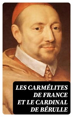 Les Carmélites de France et le cardinal de Bérulle (eBook, ePUB) - catholique, Église; Houssaye, Michel; Pie, Louis-Édouard