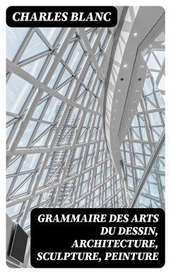 Grammaire des arts du dessin, architecture, sculpture, peinture (eBook, ePUB) - Blanc, Charles