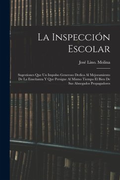 Cover La inspección escolar: Sugestiones que un impulso generoso dedica al mejoramiento de la enseñanza y que persigue al mismo tiempo el bien de s