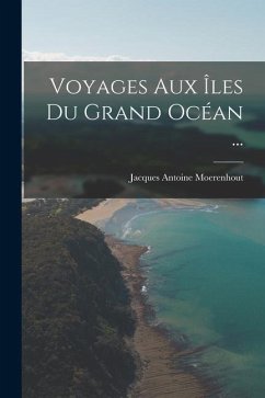 Voyages Aux Îles Du Grand Océan ... - Moerenhout, Jacques Antoine