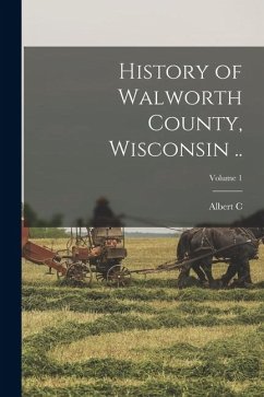 Cover History of Walworth County, Wisconsin ..; Volume 1