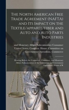 Cover The North American Free Trade Agreement (NAFTA) and its Impact on the Textile/apparel/fiber and Auto and Auto Parts Industries: Hearing Before the Com