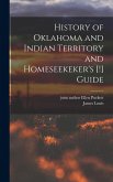 History of Oklahoma and Indian Territory and Homeseekeker's [!] Guide