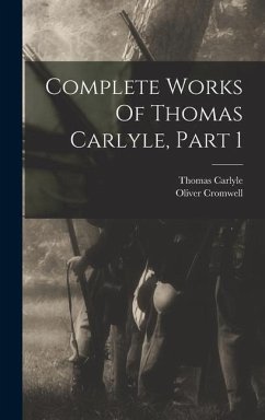 Complete Works Of Thomas Carlyle, Part 1 - Carlyle, Thomas; Cromwell, Oliver