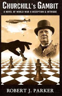 Churchill's Gambit: A Novel Of World War 2! Deception And Intrigue - J. Parker, Robert