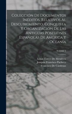 Colección De Documentos Inéditos, Relativos Al Descubrimiento, Conquista Y Organización De Las Antiguas Posesiones Españolas De América Y Oceanía; Vol - De Cárdenas, Francisco; Pacheco, Joaquín Francisco; De Mendoza, Louis Torres