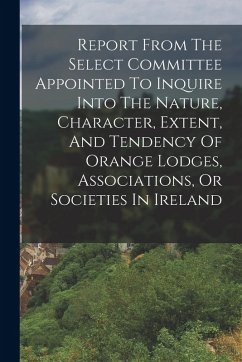 Cover Report From The Select Committee Appointed To Inquire Into The Nature, Character, Extent, And Tendency Of Orange Lodges, Associations, Or Societies In