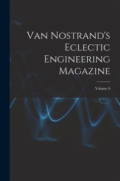 Van Nostrand's Eclectic Engineering Magazine; Volume 6 - Anonymous