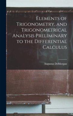 Elements of Trigonometry, and Trigonometrical Analysis Preliminary to the Differential Calculus - De Morgan, Augustus