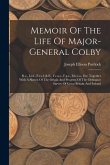Memoir Of The Life Of Major-general Colby: R.e., Ll.d., F.r.s.l. & E., F.r.a.s., F.g.s., M.r.i.a., Etc: Together With A Sketch Of The Origin And Progr