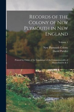 Records of the Colony of New Plymouth in New England: Printed by Order of the Legislature of the Commonwealth of Massachusetts & 2; Volume 1 - Colony, New Plymouth; Pulsifer, David