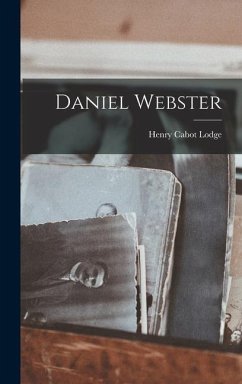 Daniel Webster - Lodge, Henry Cabot