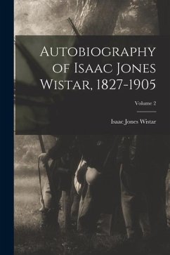 Autobiography of Isaac Jones Wistar, 1827-1905; Volume 2 - Wistar, Isaac Jones