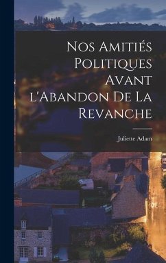 Nos Amitiés Politiques Avant l'Abandon de la Revanche - Adam, Juliette