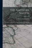 The American Nation: A History; Reconstruction Political and Economic 1865-1877; Volume XXII