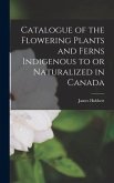 Catalogue of the Flowering Plants and Ferns Indigenous to or Naturalized in Canada