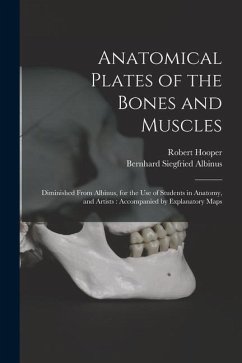 Anatomical Plates of the Bones and Muscles: Diminished From Albinus, for the use of Students in Anatomy, and Artists: Accompanied by Explanatory Maps - Hooper, Robert; Albinus, Bernhard Siegfried