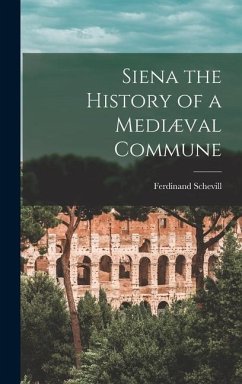 Siena the History of a Mediæval Commune - Schevill, Ferdinand
