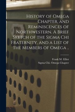 Cover History of Omega Chapter, and Reminiscences of Northwestern. A Brief Sketch of the Sigma Chi Fraternity, and a List of the Members of Omega ..
