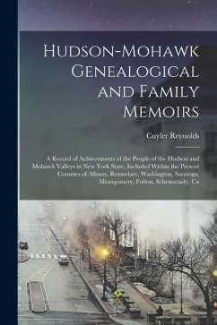 Hudson-Mohawk Genealogical and Family Memoirs; a Record of Achievements of the People of the Hudson and Mohawk Valleys in New York State, Included Wit - Reynolds, Cuyler