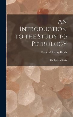 An Introduction to the Study to Petrology: The Igneous Rocks - Hatch, Frederick Henry