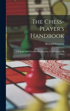 Cover The Chess-player's Handbook: A Popular And Scientific Introduction To The Game Of Chess