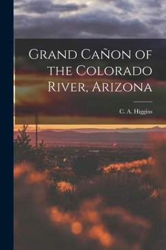 Grand Cañon of the Colorado River, Arizona - Higgins, C. A.