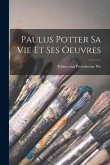 Paulus Potter sa vie et ses oeuvres