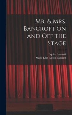 Mr. & Mrs. Bancroft on and off the Stage - Bancroft, Squire; Bancroft, Marie Effie Wilton