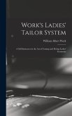 Work's Ladies' Tailor System; a Self Instructor in the art of Cutting and Fitting Ladies' Garments