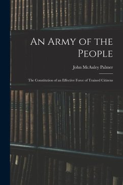 An Army of the People: The Constitution of an Effective Force of Trained Citizens - Palmer, John Mcauley