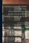 Genealogy Of Some Of The Descendants Of John Webster Of Ipswich, Mass. In 1635