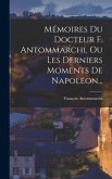 Mémoires Du Docteur F. Antommarchi, Ou Les Derniers Moments De Napoléon...