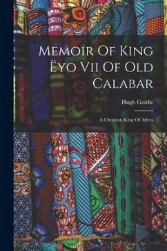 Memoir Of King Ëyo Vii Of Old Calabar: A Christian King Of Africa - Hugh, Goldie