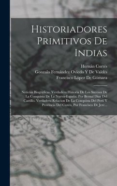 Historiadores Primitivos De Indias - De Gómara, Francisco López; Del Castillo, Bernal Díaz; De Valdés, Gonzalo Fernández Oviedo Y