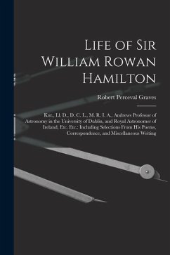 Life of Sir William Rowan Hamilton: Knt., Ll. D., D. C. L., M. R. I. A., Andrews Professor of Astronomy in the University of Dublin, and Royal Astrono - Graves, Robert Perceval