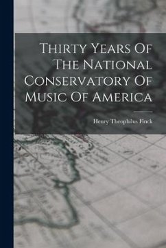 Thirty Years Of The National Conservatory Of Music Of America - Finck, Henry Theophilus