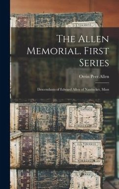 The Allen Memorial. First Series: Descendants of Edward Allen of Nantucket, Mass - Allen, Orrin Peer