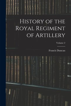 History of the Royal Regiment of Artillery; Volume 2 - Duncan, Francis History of the Royal Regiment of Artillery; Volume 2 - Duncan, Francis