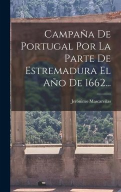 Campaña De Portugal Por La Parte De Estremadura El Año De 1662... - Mascareñas, Jerónimo