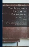 The Standard Electrical Dictionary: A Popular Handbook Of Reference, Containing Definitions Of About Five Thousand Distinct Words, Terms And Phrases U
