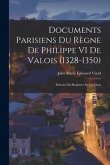 Documents Parisiens du Règne de Philippe VI de Valois (1328-1350): Extraits des Registres de la Chan