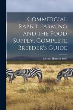 Commercial Rabbit Farming and the Food Supply, Complete Breeder's Guide - Stahl, Edward Herman