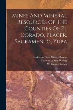 Mines And Mineral Resources Of The Counties Of El Dorado, Placer, Sacramento, Yuba - Tucker, W. Burling