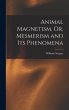 Animal Magnetism, Or, Mesmerism and Its... - Bild 1