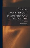 Animal Magnetism, Or, Mesmerism and Its Phenomena